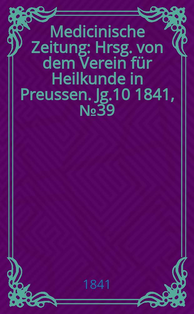 Medicinische Zeitung : Hrsg. von dem Verein für Heilkunde in Preussen. Jg.10 1841, №39