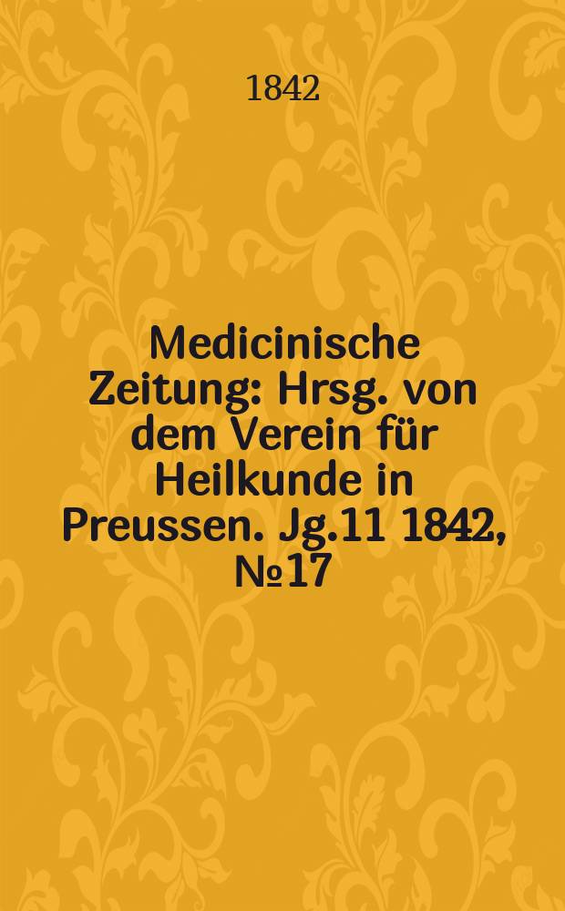 Medicinische Zeitung : Hrsg. von dem Verein für Heilkunde in Preussen. Jg.11 1842, №17