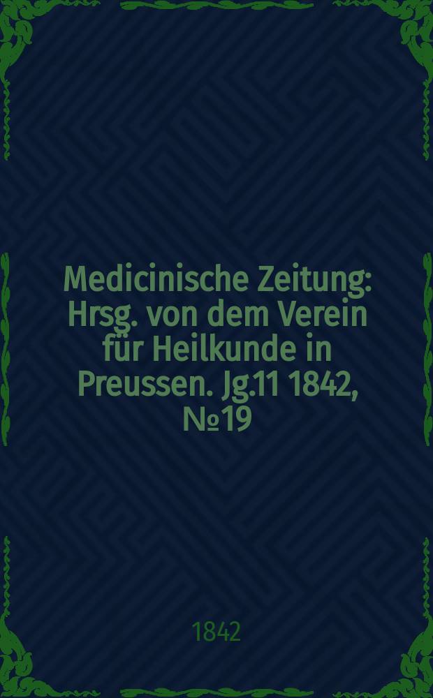 Medicinische Zeitung : Hrsg. von dem Verein für Heilkunde in Preussen. Jg.11 1842, №19