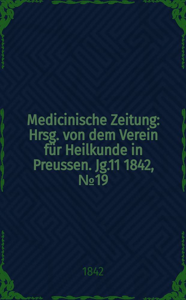 Medicinische Zeitung : Hrsg. von dem Verein für Heilkunde in Preussen. Jg.11 1842, №19
