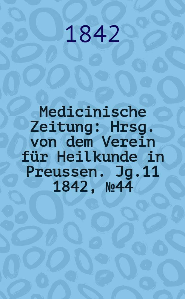 Medicinische Zeitung : Hrsg. von dem Verein für Heilkunde in Preussen. Jg.11 1842, №44