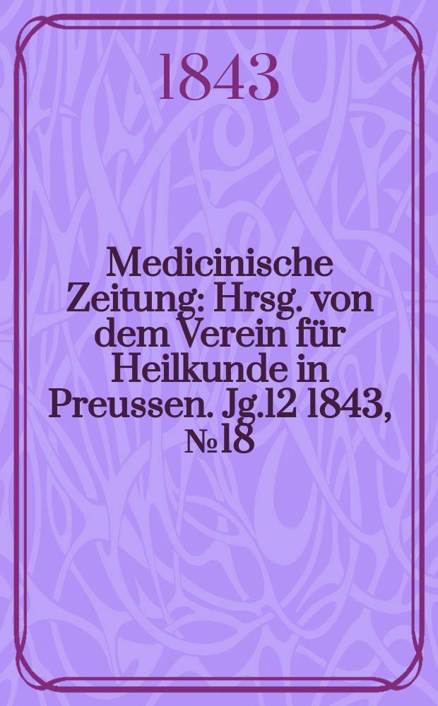 Medicinische Zeitung : Hrsg. von dem Verein für Heilkunde in Preussen. Jg.12 1843, №18