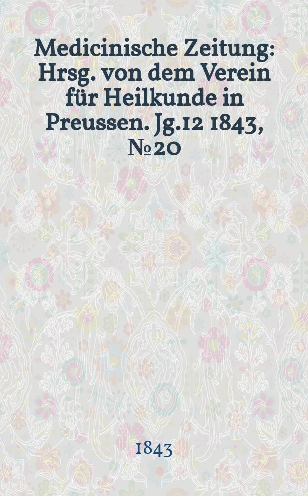 Medicinische Zeitung : Hrsg. von dem Verein für Heilkunde in Preussen. Jg.12 1843, №20