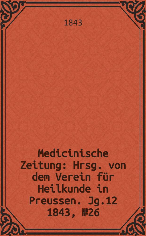 Medicinische Zeitung : Hrsg. von dem Verein für Heilkunde in Preussen. Jg.12 1843, №26