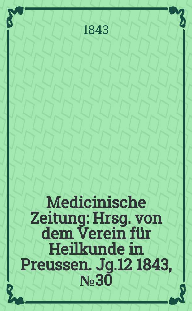 Medicinische Zeitung : Hrsg. von dem Verein f&uuml;r Heilkunde in Preussen. Jg.12 1843, №30