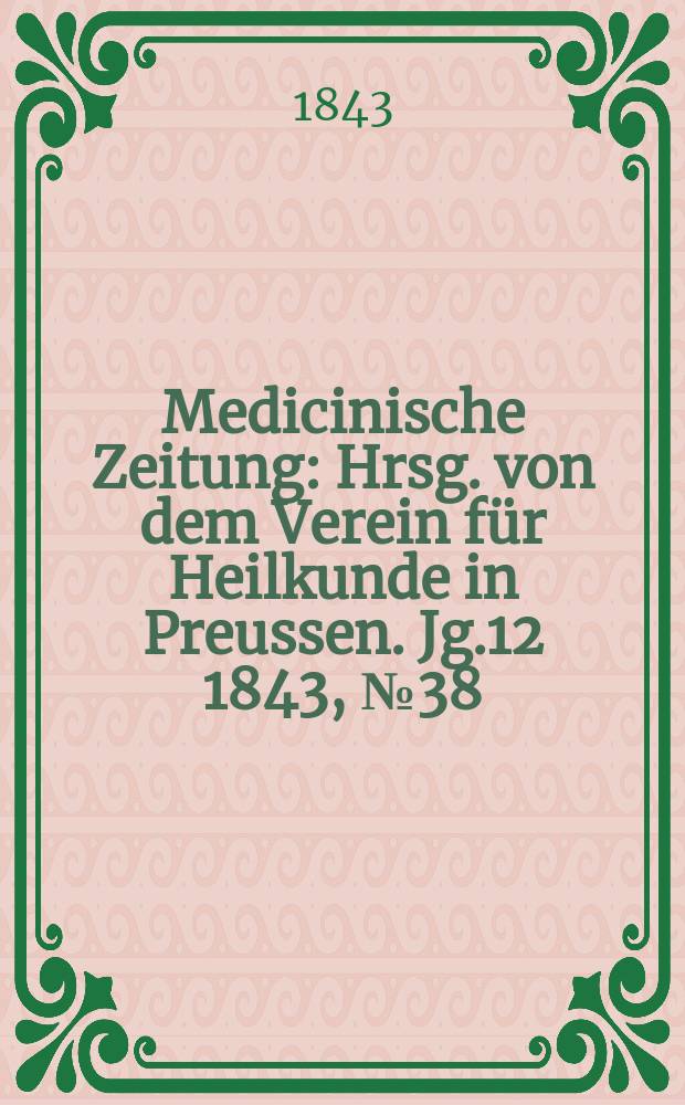 Medicinische Zeitung : Hrsg. von dem Verein für Heilkunde in Preussen. Jg.12 1843, №38