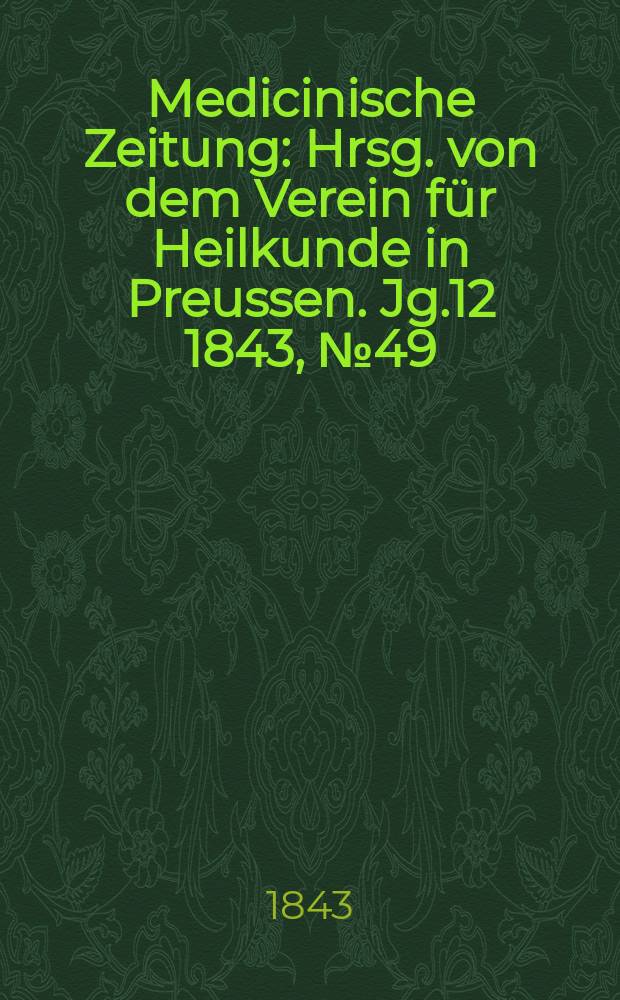 Medicinische Zeitung : Hrsg. von dem Verein für Heilkunde in Preussen. Jg.12 1843, №49