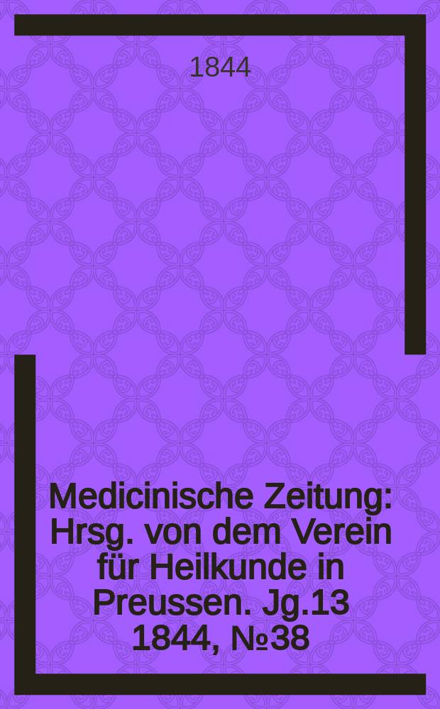 Medicinische Zeitung : Hrsg. von dem Verein für Heilkunde in Preussen. Jg.13 1844, №38