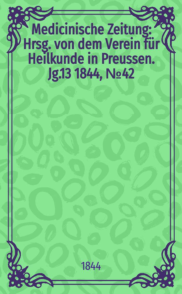 Medicinische Zeitung : Hrsg. von dem Verein für Heilkunde in Preussen. Jg.13 1844, №42