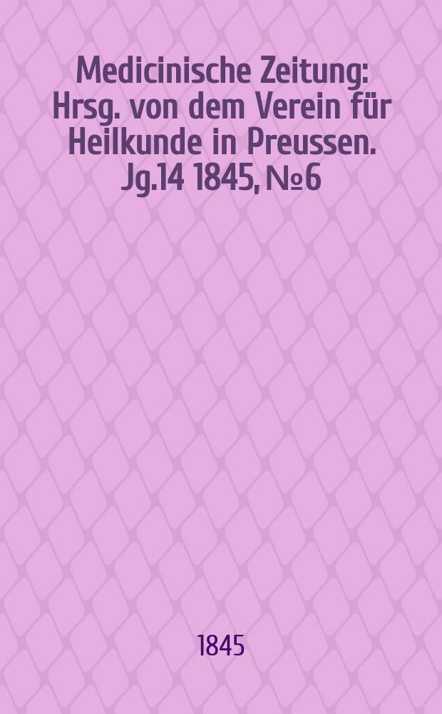 Medicinische Zeitung : Hrsg. von dem Verein für Heilkunde in Preussen. Jg.14 1845, №6