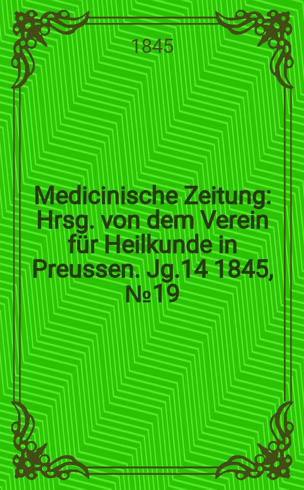 Medicinische Zeitung : Hrsg. von dem Verein für Heilkunde in Preussen. Jg.14 1845, №19
