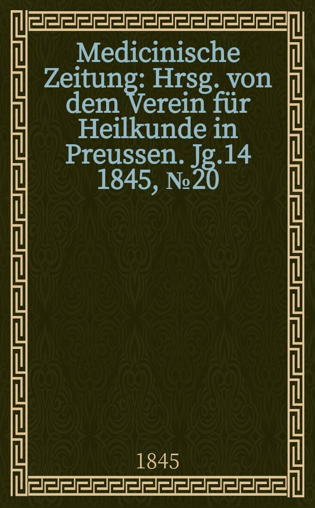 Medicinische Zeitung : Hrsg. von dem Verein für Heilkunde in Preussen. Jg.14 1845, №20