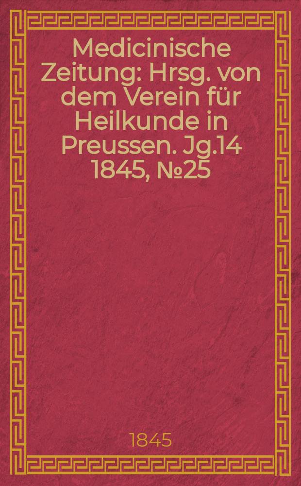 Medicinische Zeitung : Hrsg. von dem Verein für Heilkunde in Preussen. Jg.14 1845, №25