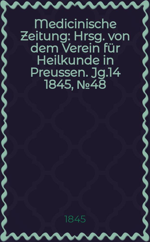 Medicinische Zeitung : Hrsg. von dem Verein für Heilkunde in Preussen. Jg.14 1845, №48