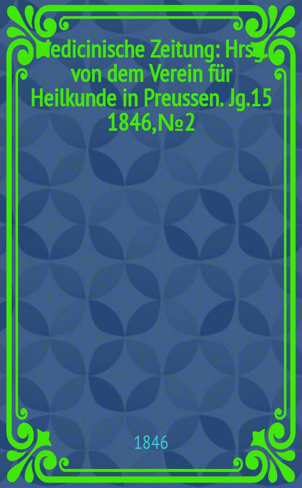 Medicinische Zeitung : Hrsg. von dem Verein für Heilkunde in Preussen. Jg.15 1846, №2