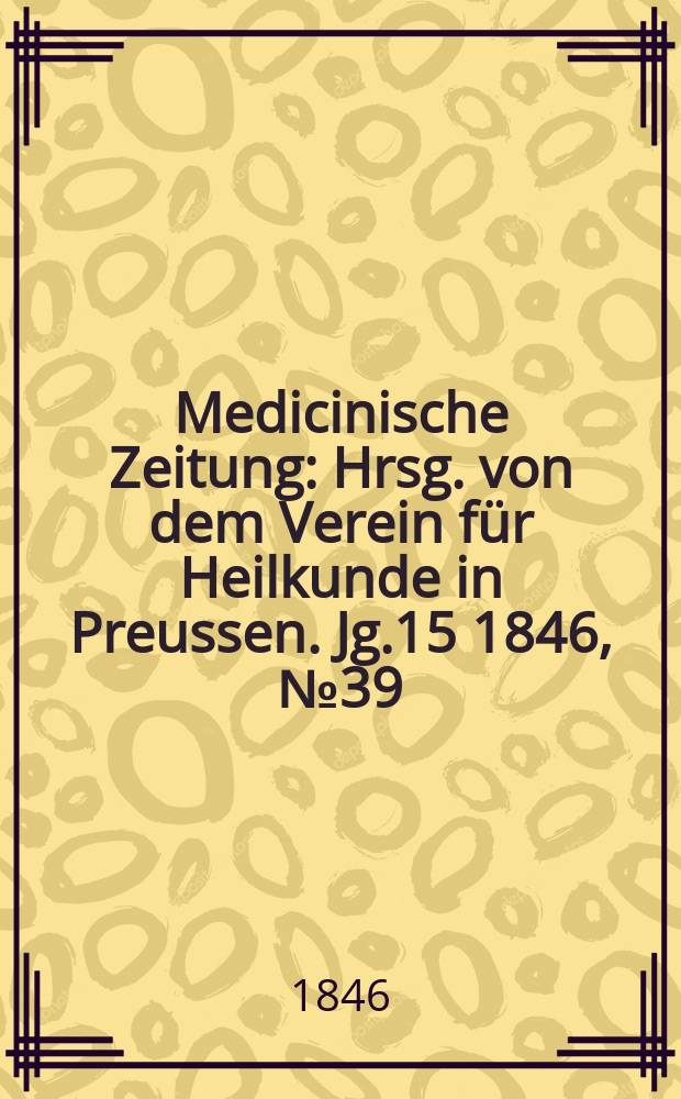 Medicinische Zeitung : Hrsg. von dem Verein für Heilkunde in Preussen. Jg.15 1846, №39