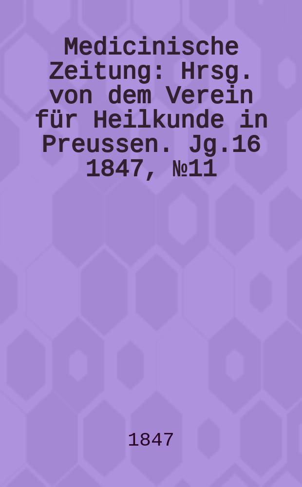 Medicinische Zeitung : Hrsg. von dem Verein für Heilkunde in Preussen. Jg.16 1847, №11