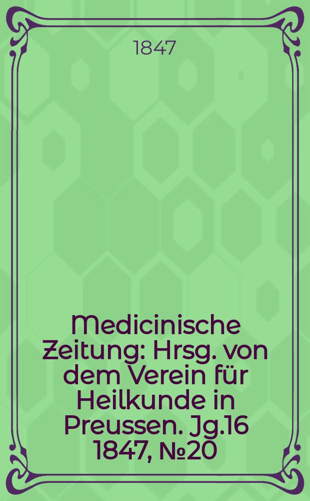 Medicinische Zeitung : Hrsg. von dem Verein für Heilkunde in Preussen. Jg.16 1847, №20