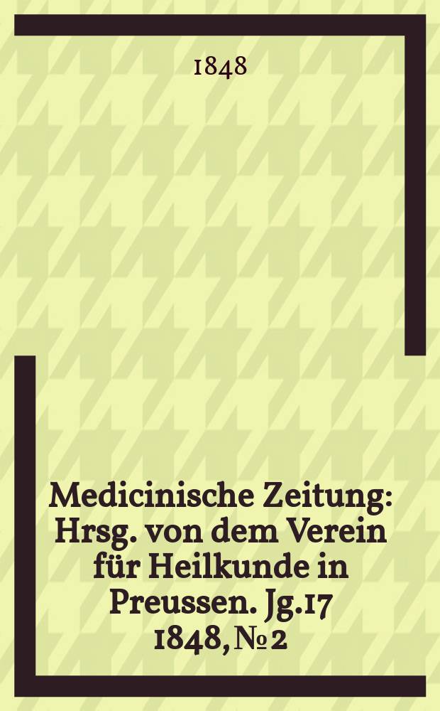 Medicinische Zeitung : Hrsg. von dem Verein f&uuml;r Heilkunde in Preussen. Jg.17 1848, №2