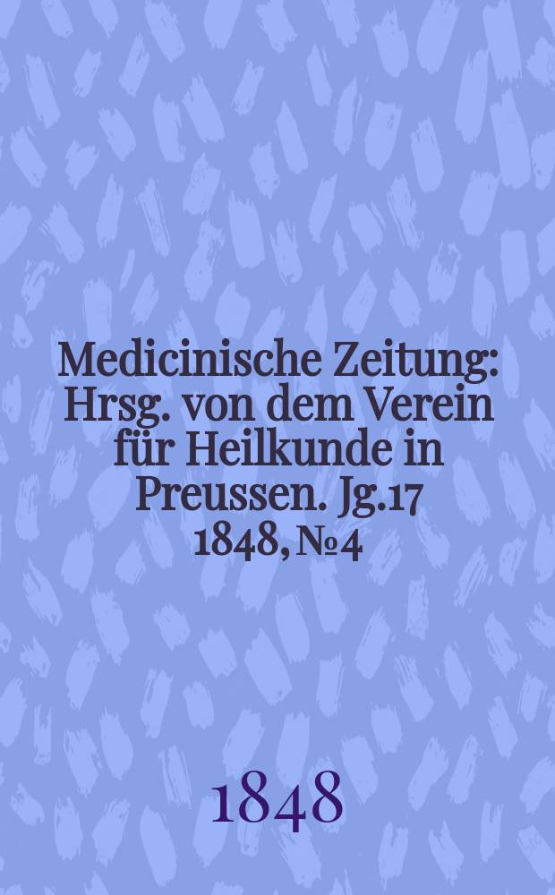 Medicinische Zeitung : Hrsg. von dem Verein für Heilkunde in Preussen. Jg.17 1848, №4