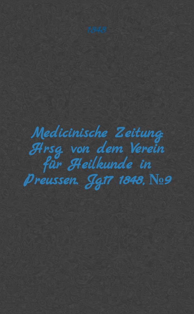 Medicinische Zeitung : Hrsg. von dem Verein für Heilkunde in Preussen. Jg.17 1848, №9