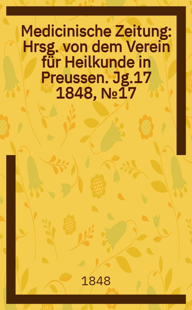 Medicinische Zeitung : Hrsg. von dem Verein für Heilkunde in Preussen. Jg.17 1848, №17