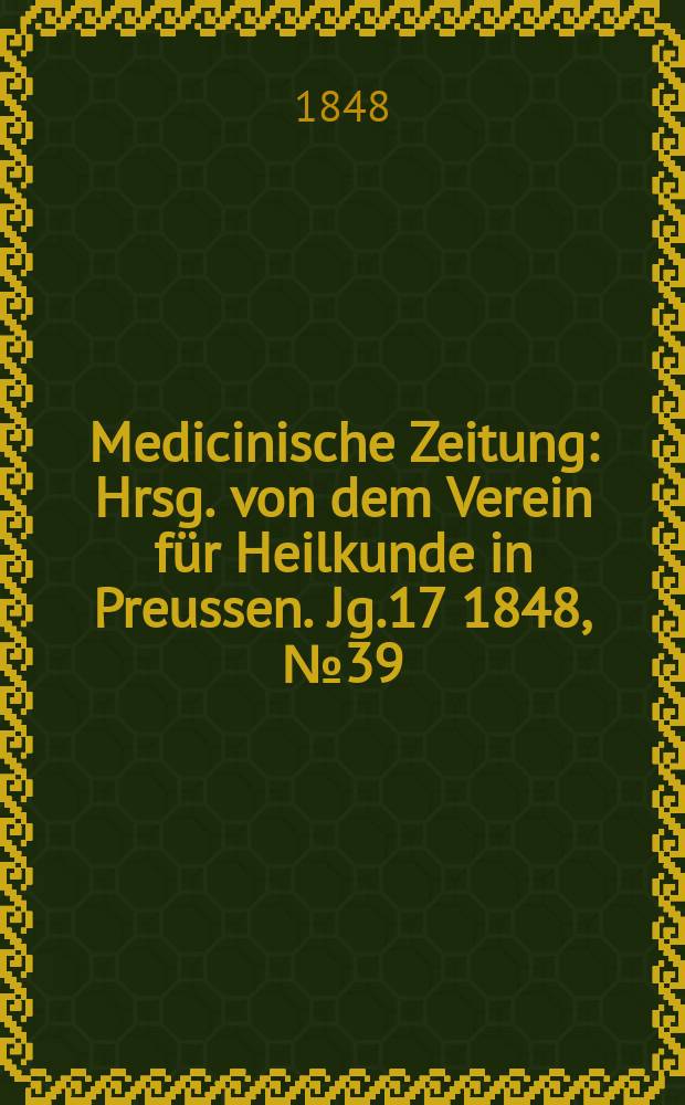 Medicinische Zeitung : Hrsg. von dem Verein für Heilkunde in Preussen. Jg.17 1848, №39