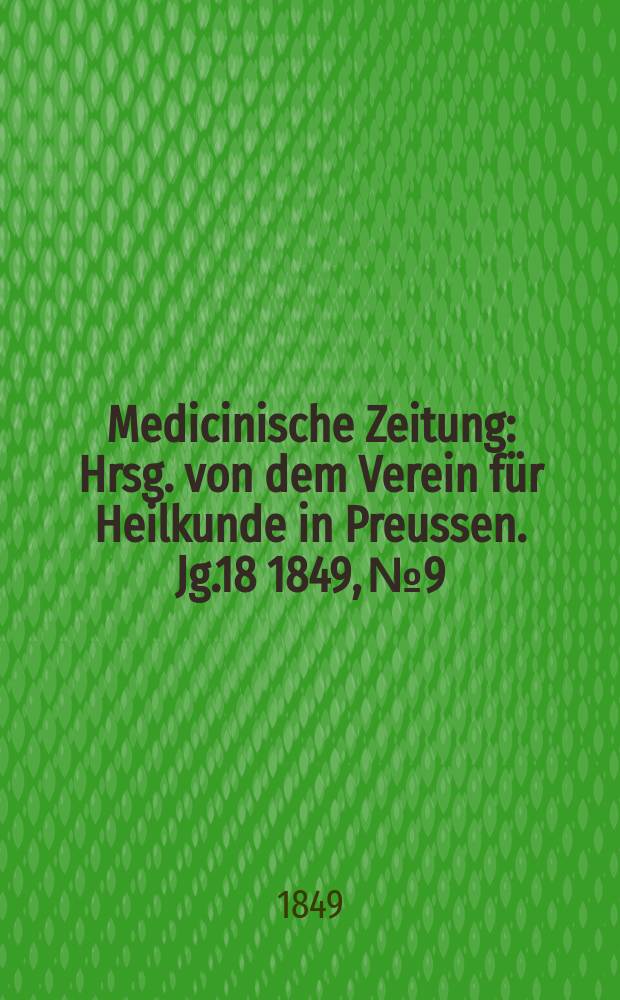 Medicinische Zeitung : Hrsg. von dem Verein für Heilkunde in Preussen. Jg.18 1849, №9