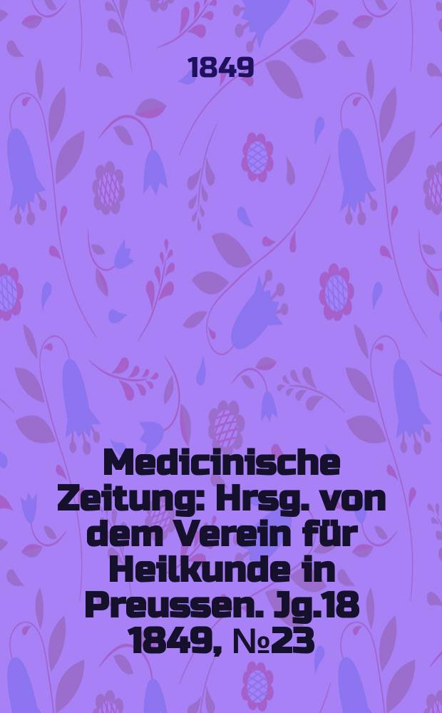 Medicinische Zeitung : Hrsg. von dem Verein für Heilkunde in Preussen. Jg.18 1849, №23