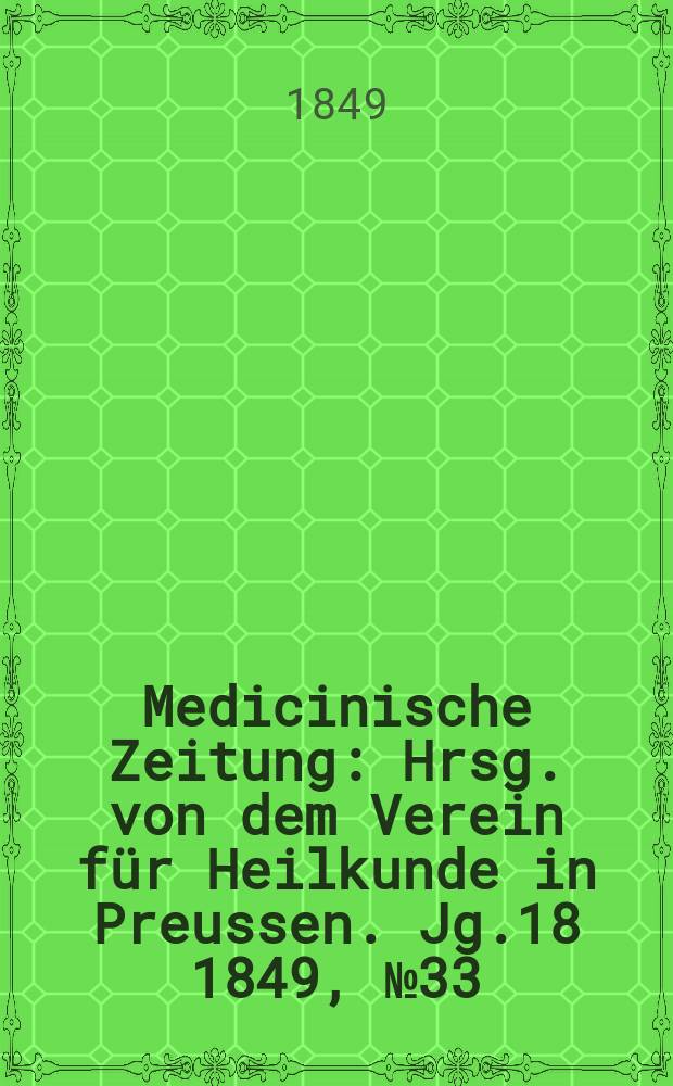 Medicinische Zeitung : Hrsg. von dem Verein für Heilkunde in Preussen. Jg.18 1849, №33