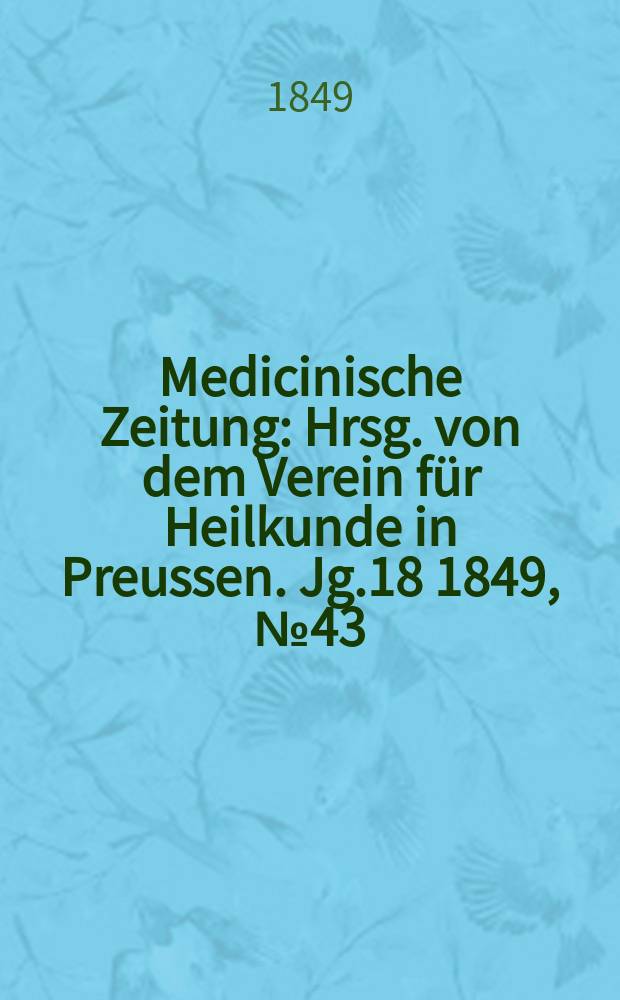Medicinische Zeitung : Hrsg. von dem Verein für Heilkunde in Preussen. Jg.18 1849, №43