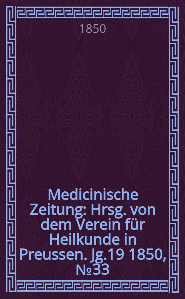 Medicinische Zeitung : Hrsg. von dem Verein f&uuml;r Heilkunde in Preussen. Jg.19 1850, №33