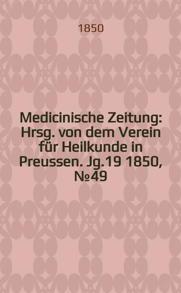 Medicinische Zeitung : Hrsg. von dem Verein für Heilkunde in Preussen. Jg.19 1850, №49
