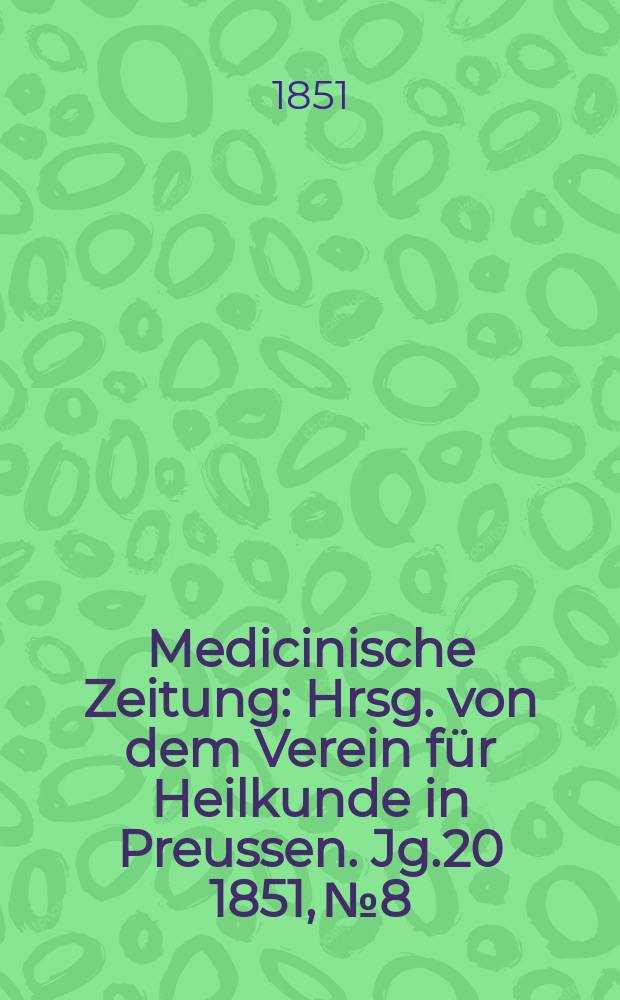Medicinische Zeitung : Hrsg. von dem Verein für Heilkunde in Preussen. Jg.20 1851, №8