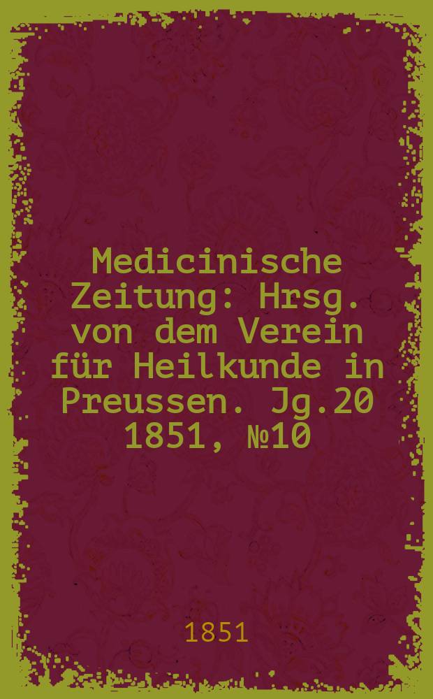 Medicinische Zeitung : Hrsg. von dem Verein für Heilkunde in Preussen. Jg.20 1851, №10