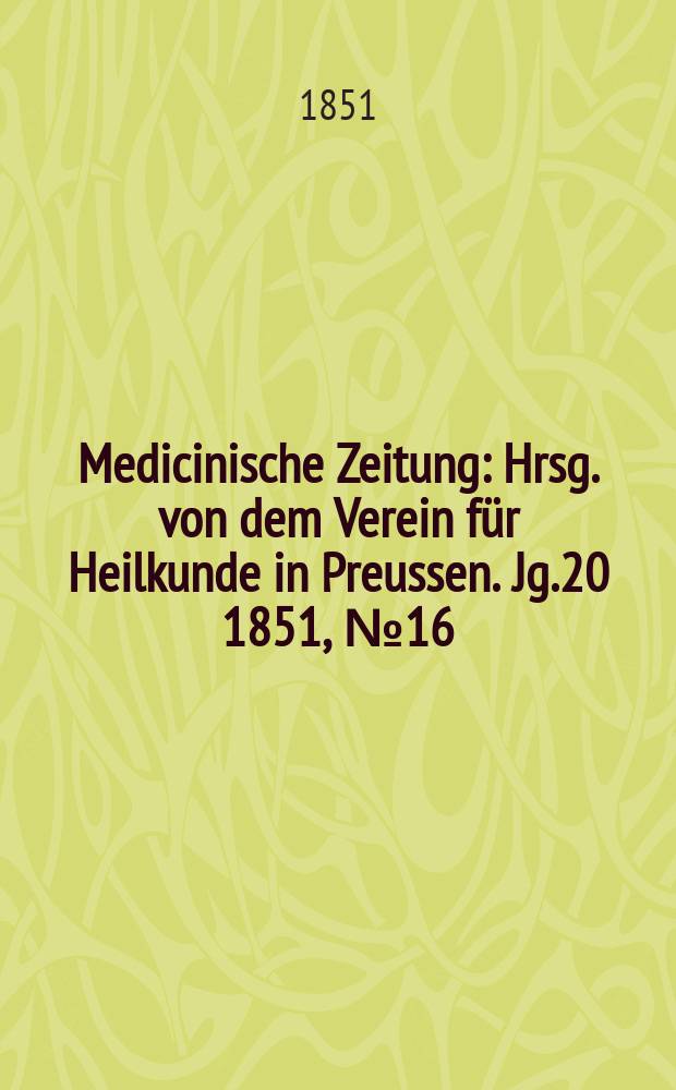 Medicinische Zeitung : Hrsg. von dem Verein für Heilkunde in Preussen. Jg.20 1851, №16