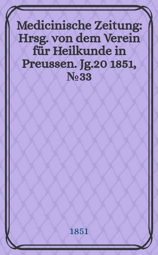 Medicinische Zeitung : Hrsg. von dem Verein für Heilkunde in Preussen. Jg.20 1851, №33