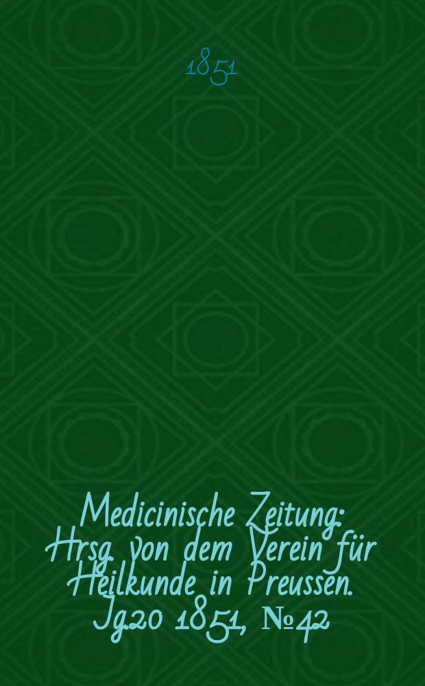 Medicinische Zeitung : Hrsg. von dem Verein für Heilkunde in Preussen. Jg.20 1851, №42