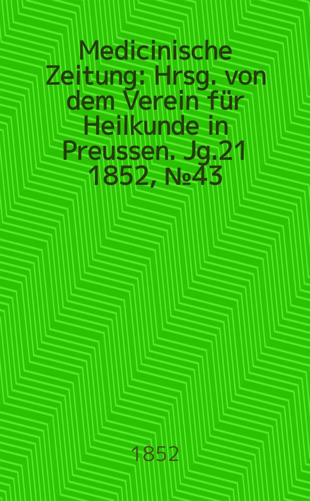 Medicinische Zeitung : Hrsg. von dem Verein für Heilkunde in Preussen. Jg.21 1852, №43