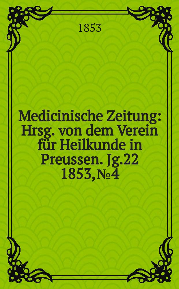 Medicinische Zeitung : Hrsg. von dem Verein für Heilkunde in Preussen. Jg.22 1853, №4