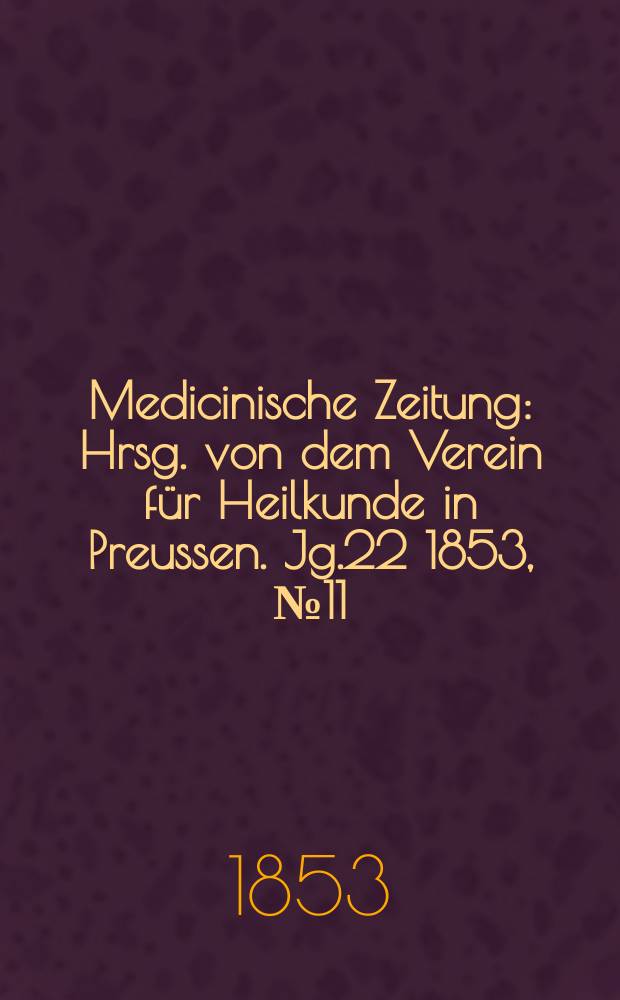 Medicinische Zeitung : Hrsg. von dem Verein für Heilkunde in Preussen. Jg.22 1853, №11
