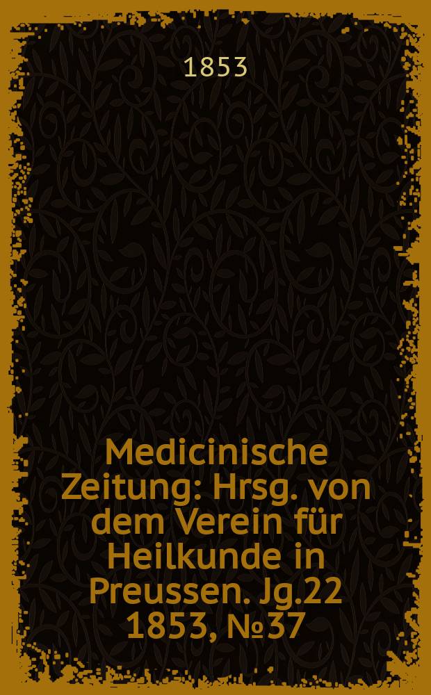 Medicinische Zeitung : Hrsg. von dem Verein für Heilkunde in Preussen. Jg.22 1853, №37