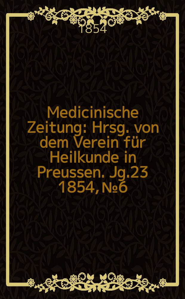 Medicinische Zeitung : Hrsg. von dem Verein für Heilkunde in Preussen. Jg.23 1854, №6