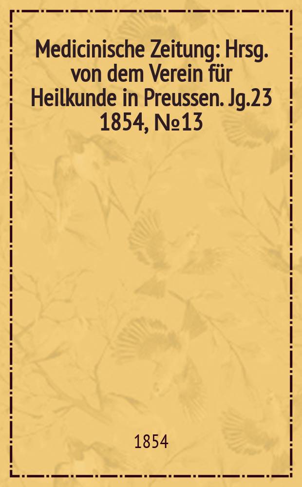 Medicinische Zeitung : Hrsg. von dem Verein für Heilkunde in Preussen. Jg.23 1854, №13