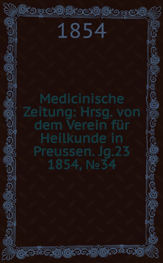Medicinische Zeitung : Hrsg. von dem Verein für Heilkunde in Preussen. Jg.23 1854, №34