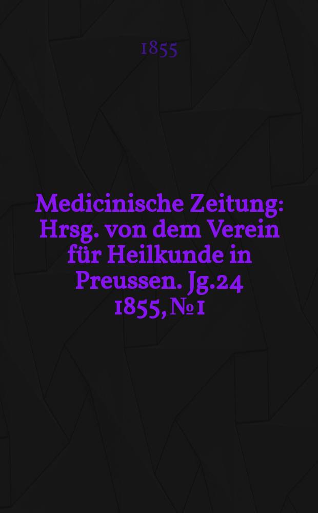 Medicinische Zeitung : Hrsg. von dem Verein für Heilkunde in Preussen. Jg.24 1855, №1
