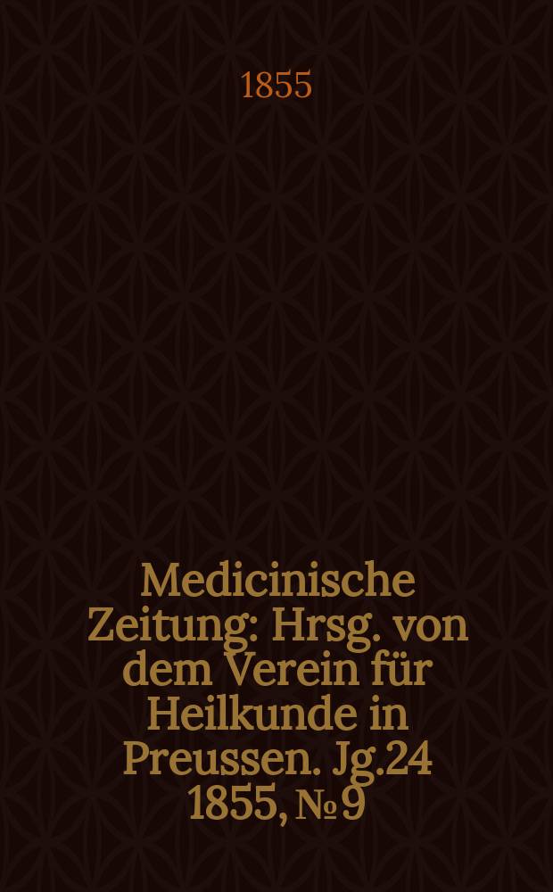 Medicinische Zeitung : Hrsg. von dem Verein für Heilkunde in Preussen. Jg.24 1855, №9