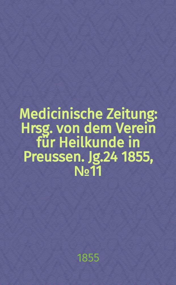 Medicinische Zeitung : Hrsg. von dem Verein für Heilkunde in Preussen. Jg.24 1855, №11