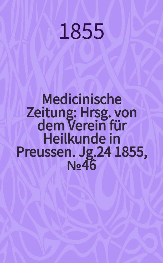 Medicinische Zeitung : Hrsg. von dem Verein für Heilkunde in Preussen. Jg.24 1855, №46