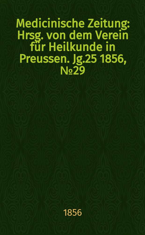 Medicinische Zeitung : Hrsg. von dem Verein f&uuml;r Heilkunde in Preussen. Jg.25 1856, №29